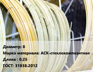 Стеклопластиковая арматура 8 АСК-стеклокомпозитная 0.25 ГОСТ: 31938-2012